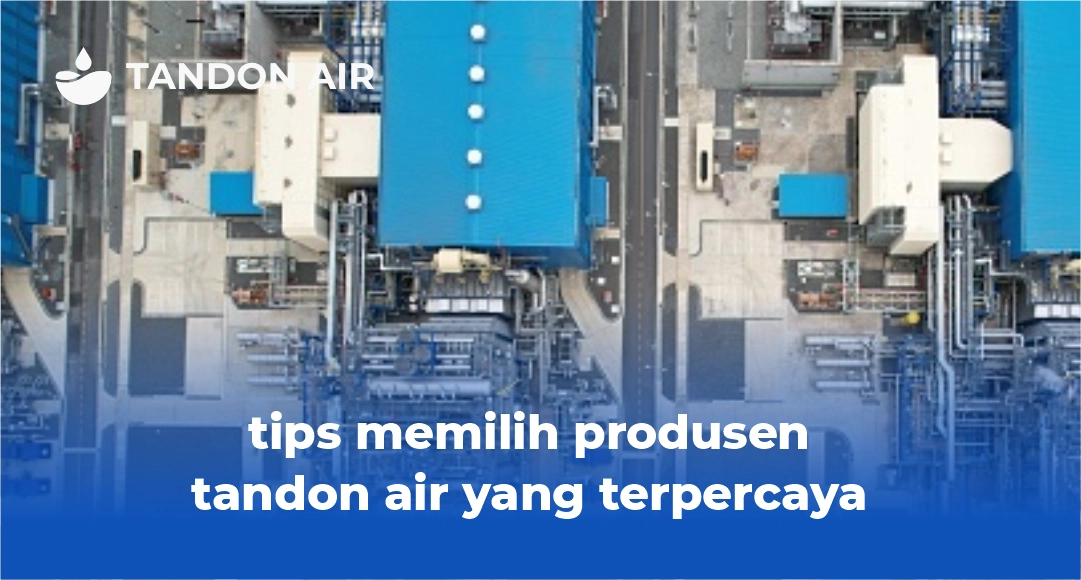 Tips Memilih Produsen Tandon Air yang Terpercaya
