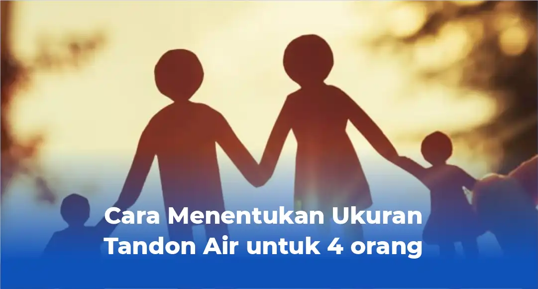 Cara Menentukan Ukuran Tandon Air untuk 4 orang