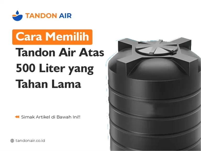 Cara Memilih Tandon Air Atas 500 Liter yang Tahan Lama