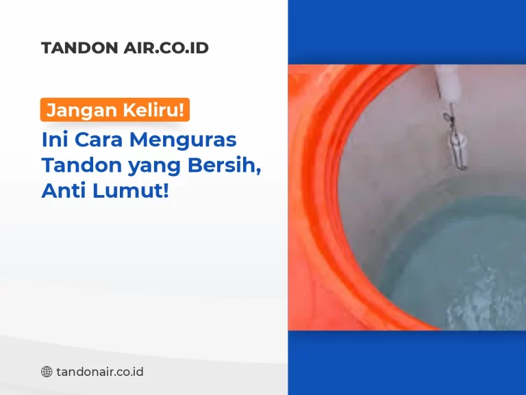 Jangan Keliru! Ini Cara Menguras Tandon yang Bersih, Anti Lumut!