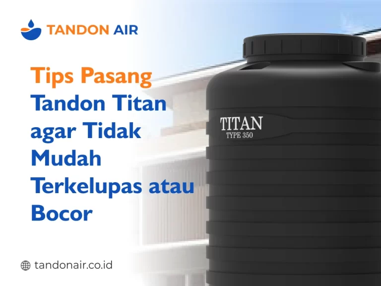 Tips Pasang Tandon Titan agar Tidak Mudah Terkelupas atau Bocor