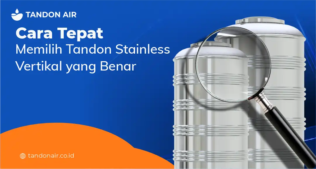 Cara Tepat Memilih Tandon Stainless Vertikal yang Benar