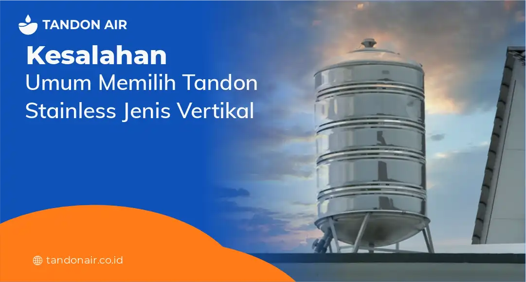 Kesalahan Umum Memilih Tandon Stainless Jenis Vertikal