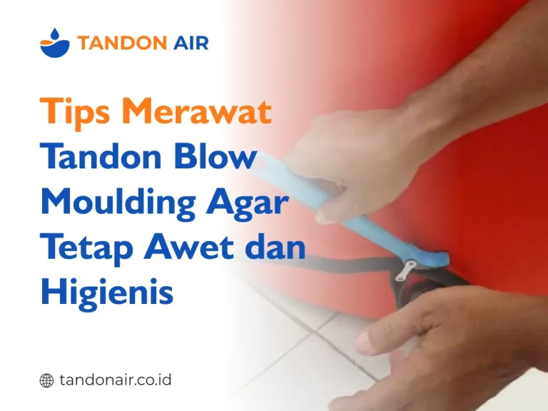 Tips Merawat Tandon Blow Moulding Agar Tetap Awet dan Higienis