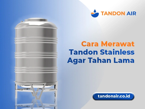 Cara Merawat Tandon Stainless Agar Tahan Lama