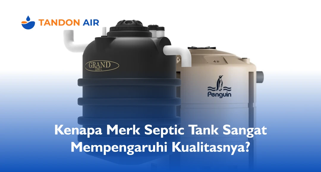Kenapa Merk Septic Tank Sangat Mempengaruhi Kualitasnya