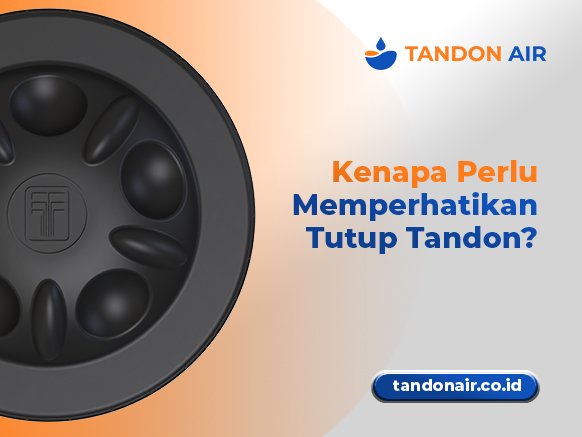 Kenapa Perlu Memperhatikan Tutup Tandon