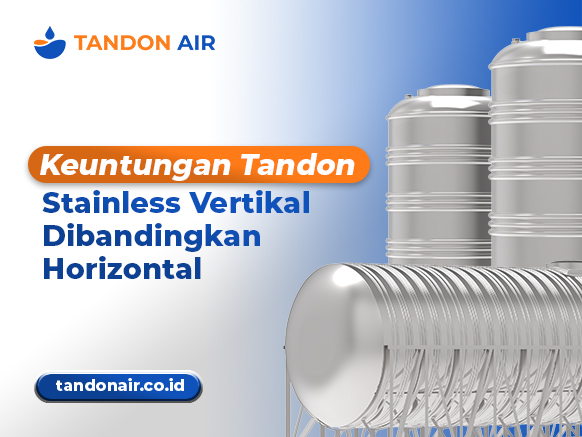 Keuntungan Pakai Tandon Stainless Vertikal Dibandingkan Horizontal 