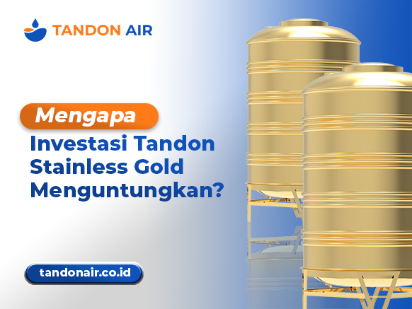 Mengapa Investasi Tandon Stainless Gold Menguntungkan