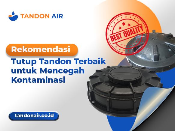 Rekomendasi Tutup Tandon Terbaik untuk Mencegah Kontaminasi