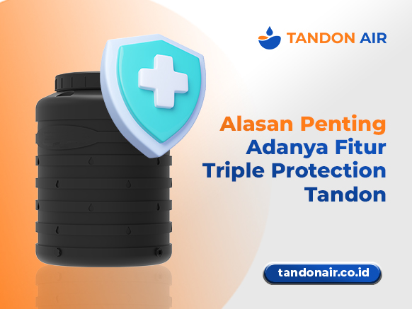 Alasan Penting Adanya Fitur Triple Protection Tandon 
