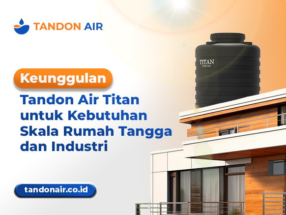 Keunggulan Tandon Air Titan untuk Kebutuhan Skala Rumah Tangga dan Industri