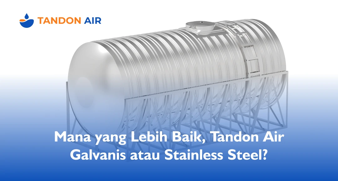 Mana yang Lebih Baik, Tandon Air Galvanis atau Stainless Steel