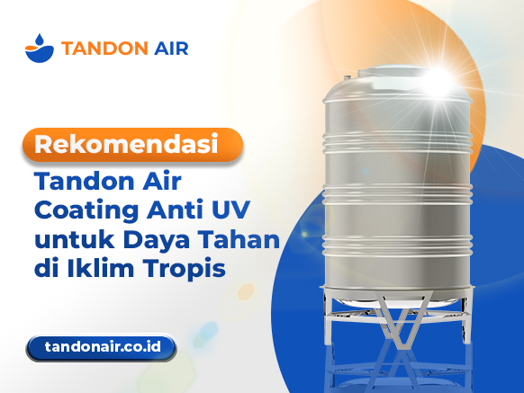 Rekomendasi Tandon Air Coating Anti UV untuk Daya Tahan di Iklim Tropis