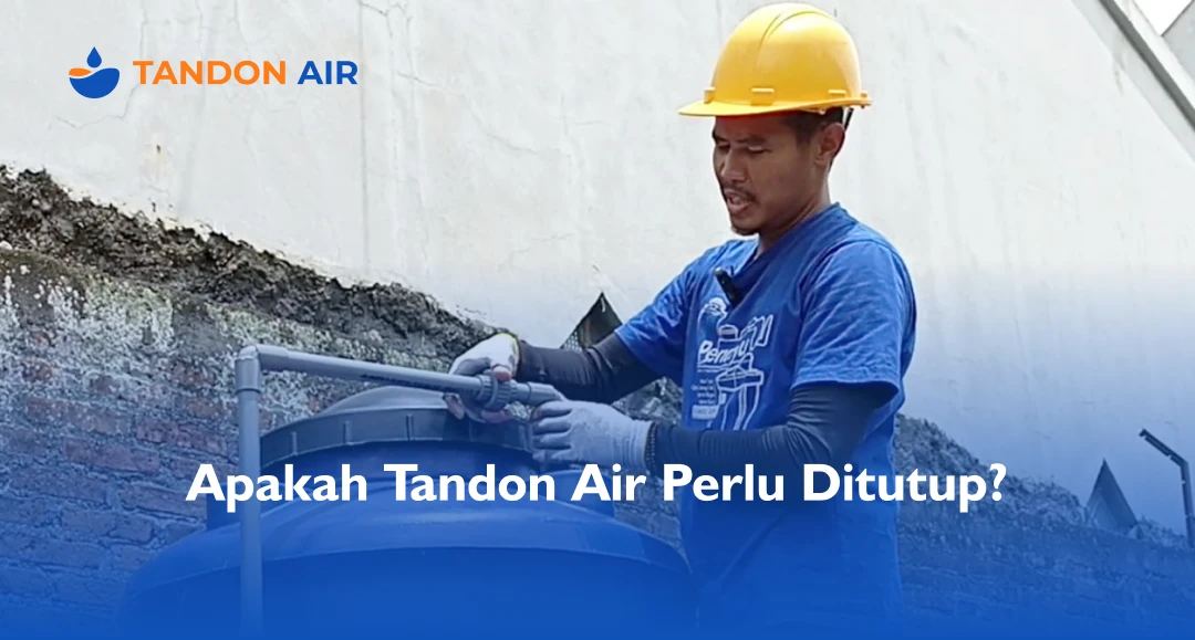 Apakah Tandon Air Perlu Ditutup?