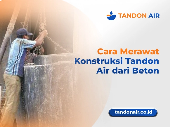 Cara Merawat Konstruksi Tandon Air dari Beton