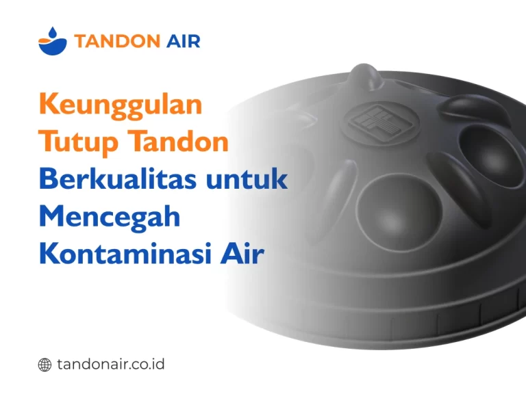 Keunggulan Tutup Tandon Berkualitas untuk Mencegah Kontaminasi Air