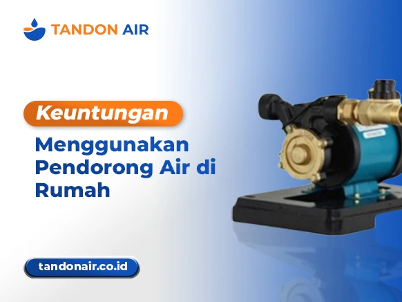 Keuntungan Menggunakan Pendorong Air Tandon di Rumah