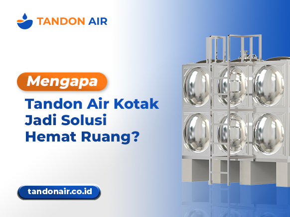 Mengapa Tandon Air Kotak Jadi Solusi Hemat Ruang