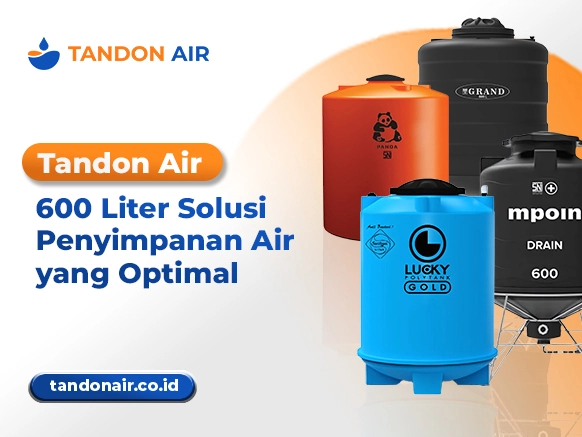 Tandon Air 600 Liter Solusi Penyimpanan Air yang Optimal