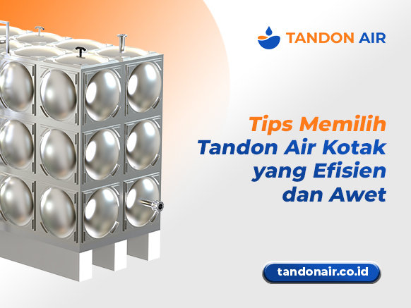 Tips Memilih Tandon Air Kotak yang Efisien dan Awet