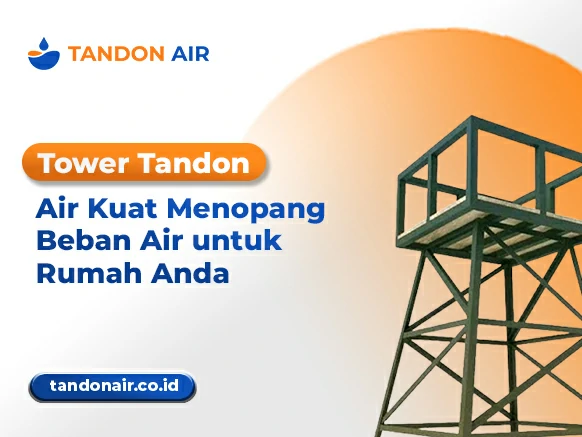 Tower Tandon Air Kuat Menopang Beban Air untuk Rumah Anda