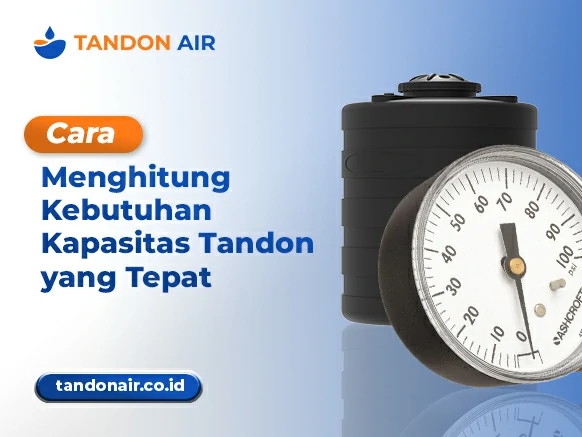 Cara Menghitung Kebutuhan Kapasitas Tandon yang Tepat