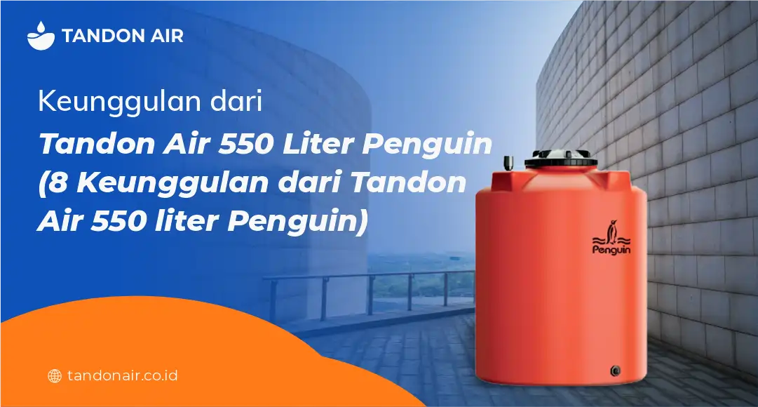 Keunggulan dari Tandon Air 550 Liter Penguin