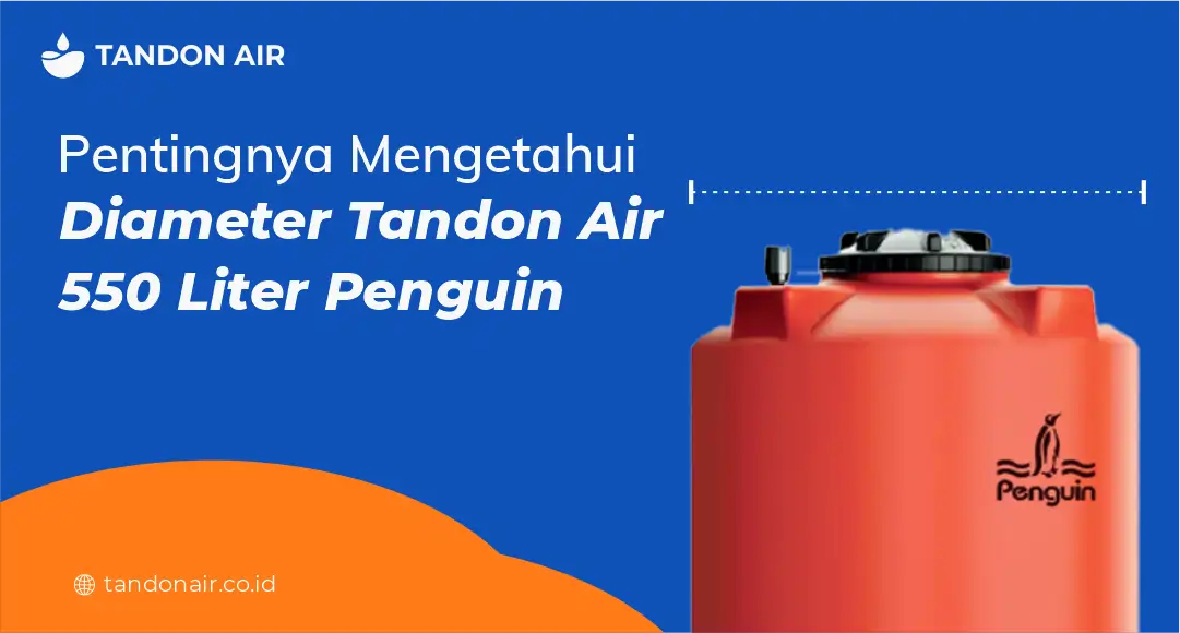 Pentingnya Mengetahui Diameter Tandon Air 550 Liter Penguin