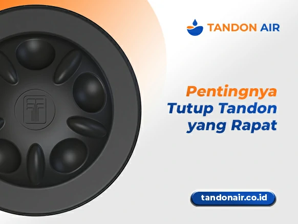 Pentingnya Tutup Tandon yang Rapat