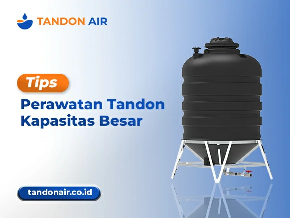 Tips Perawatan Tandon Kapasitas Besar