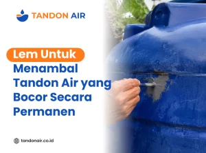 Lem untuk Menambal Tandon Air yang Bocor Secara Permanen