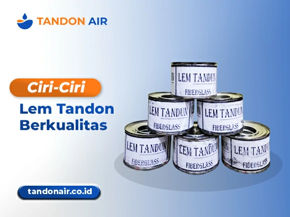 Ciri-Ciri Lem Tandon Berkualitas