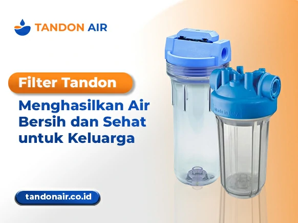 Filter Tandon Menghasilkan Air Bersih dan Sehat untuk Keluarga