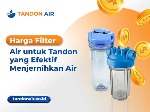 Harga Filter Air untuk Tandon yang Efektif Menjernihkan Air