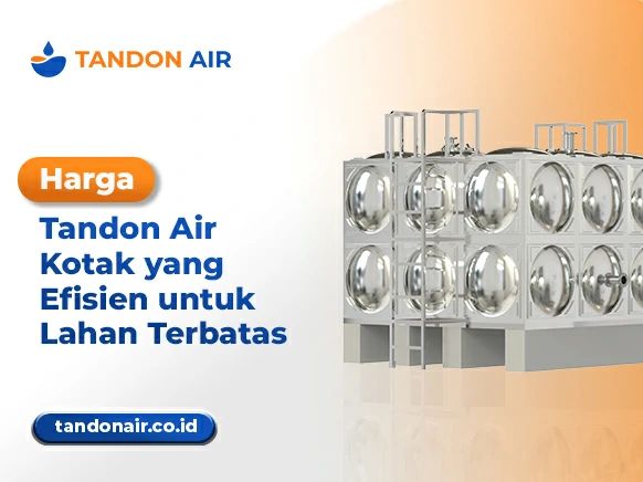 Harga Tandon Air Kotak yang Efisien untuk Lahan Terbatas