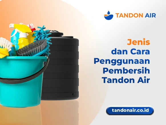 Jenis dan Cara Penggunaan Pembersih Tandon Air
