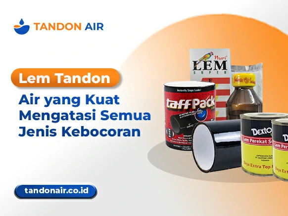 Lem Tandon Air yang Kuat Mengatasi Semua Jenis Kebocoran
