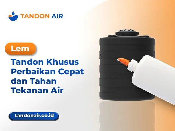 Lem Tandon Khusus Perbaikan Cepat dan Tahan Tekanan Air