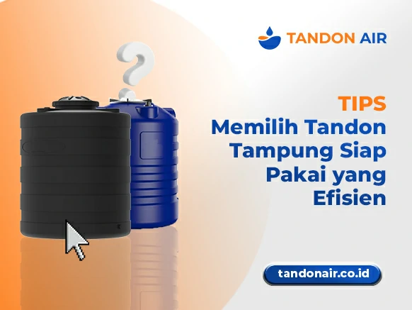 Tips Memilih Tandon Tampung Siap Pakai yang Efisien