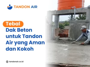 Tebal Dak Beton untuk Tandon Air yang Aman dan Kokoh