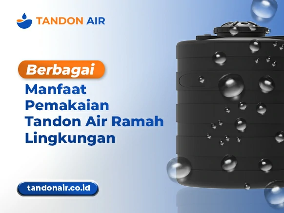 Berbagai Manfaat Pemakaian Tandon Air Ramah Lingkungan