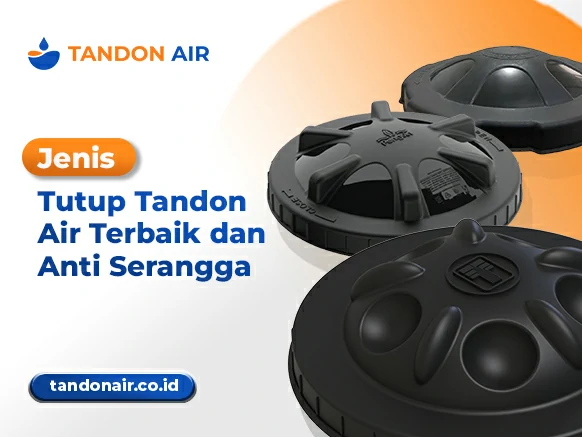 Jenis Tutup Tandon Air Terbaik dan Anti Serangga