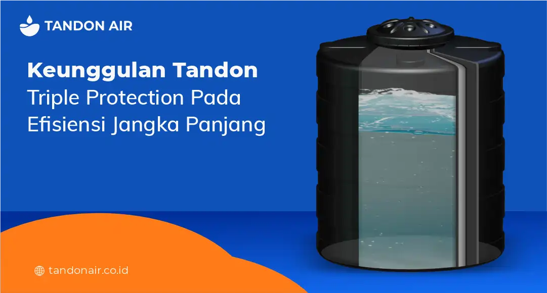 Keunggulan Tandon Triple Protection pada Efisiensi Jangka Panjang