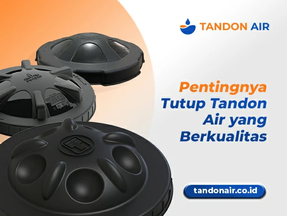 Pentingnya Tutup Tandon Air yang Berkualitas