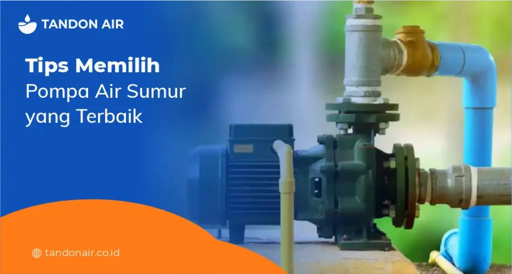 Tips Memilih Pompa Air Sumur yang Terbaik