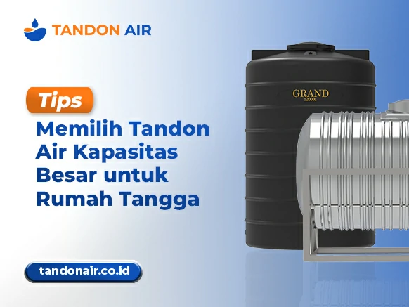 Tips Memilih Tandon Air Kapasitas Besar untuk Rumah Tangga