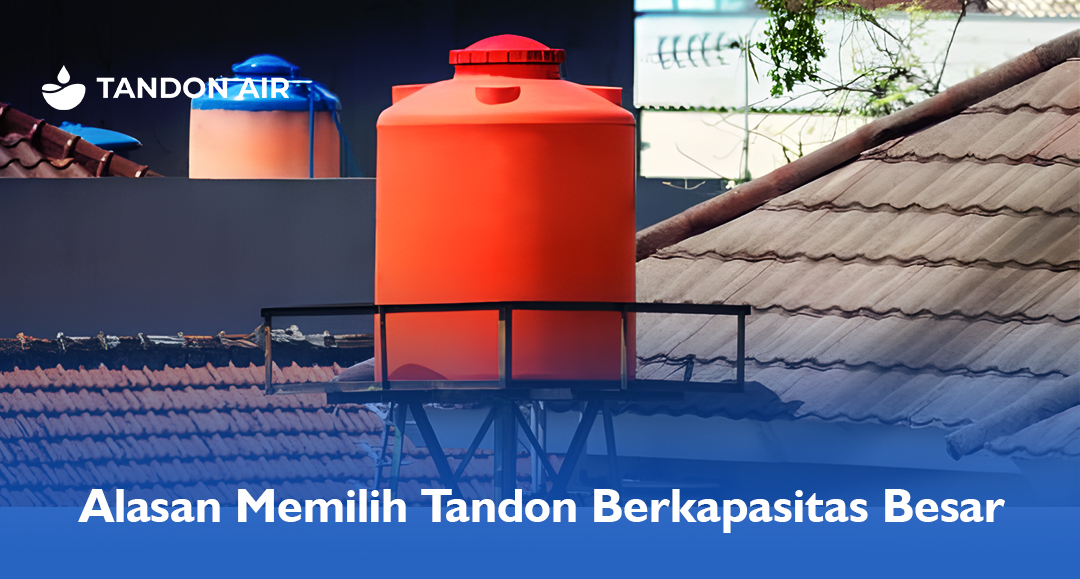 Alasan Memilih Tandon Berkapasitas Besar