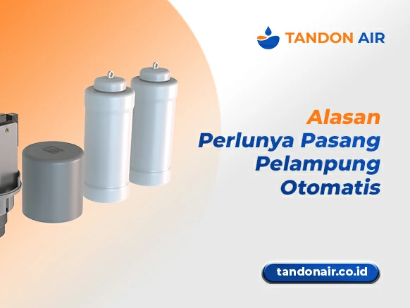 Alasan Perlunya Pasang Pelampung Otomatis