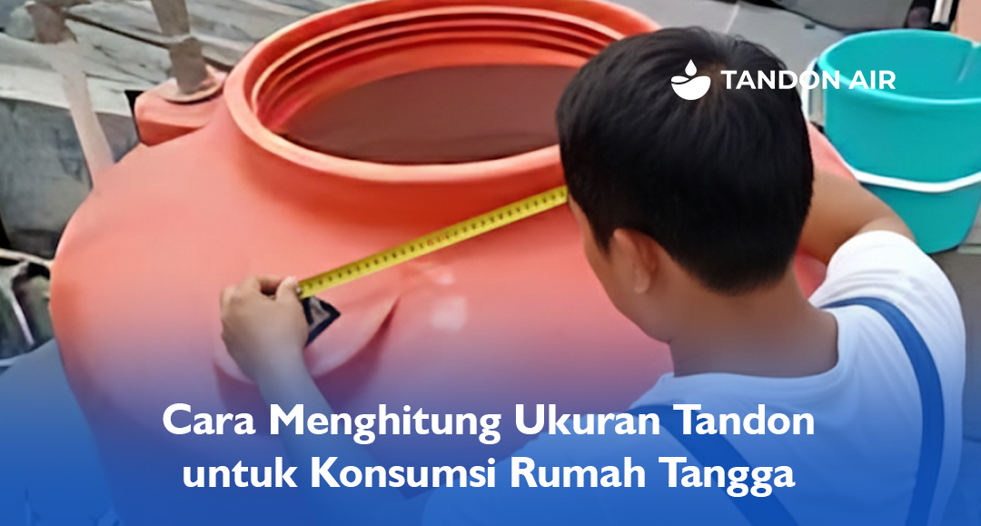 Cara Menghitung Ukuran Tandon untuk Konsumsi Rumah Tangga